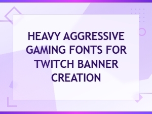 Bold Heavy Aggressive Gaming Fonts for Twitch Banner Creation