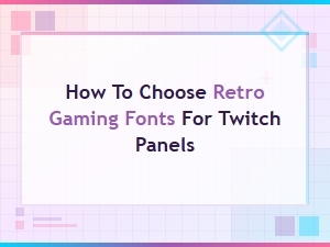 How to Choose Retro Gaming Fonts for Twitch Panels
