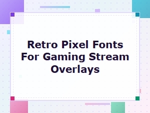 Retro Pixel Fonts for Gaming Stream Overlays – Level Up Your Design